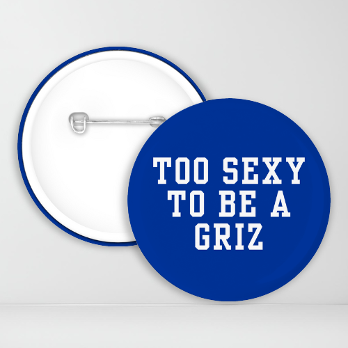 Too Sexy To Be a Griz